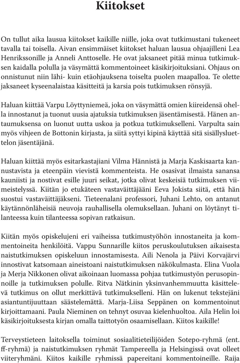 He ovat jaksaneet pitää minua tutkimuksen kaidalla polulla ja väsymättä kommentoineet käsikirjoituksiani. Ohjaus on onnistunut niin lähi- kuin etäohjauksena toiselta puolen maapalloa.