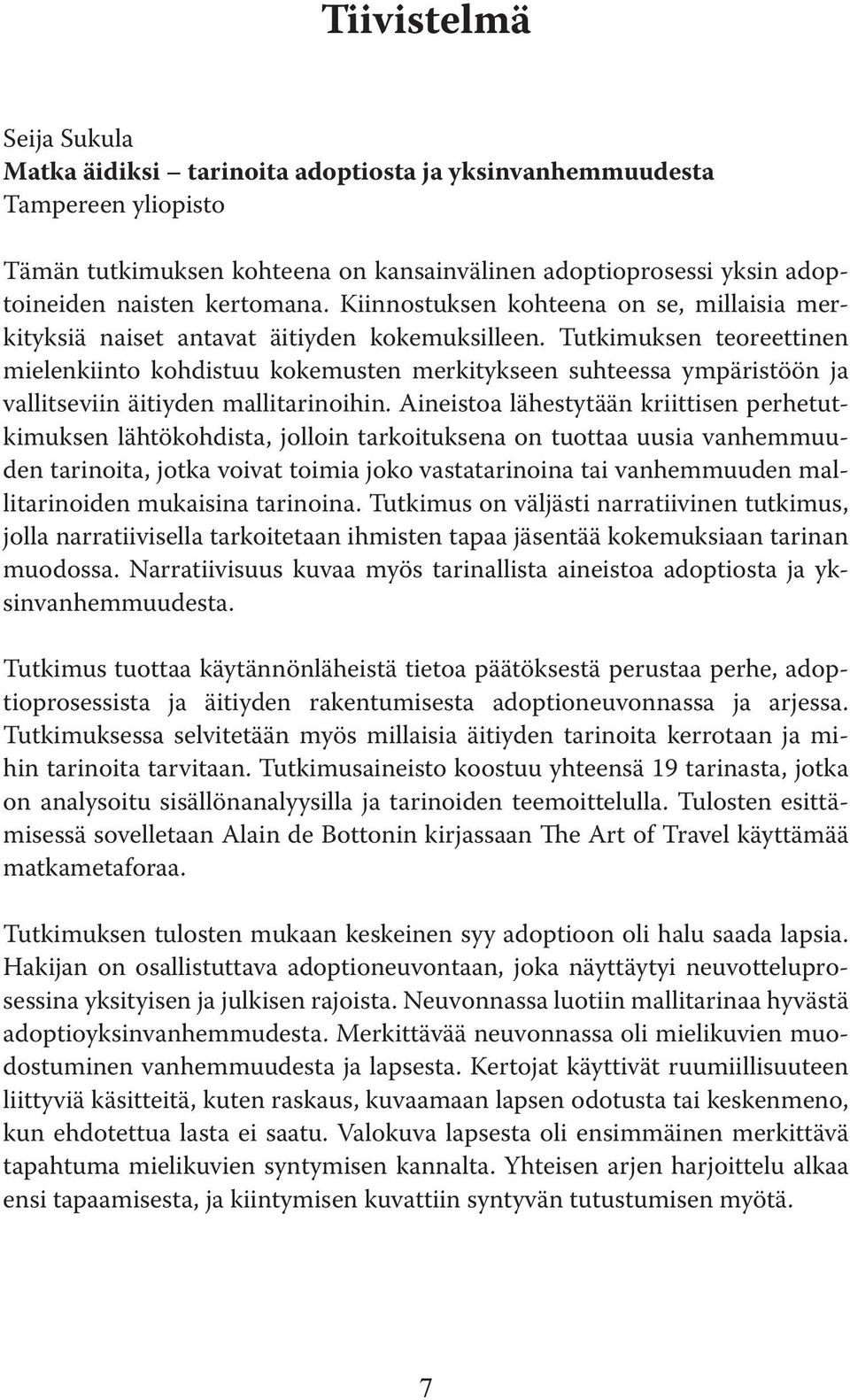 Tutkimuksen teoreettinen mielenkiinto kohdistuu kokemusten merkitykseen suhteessa ympäristöön ja vallitseviin äitiyden mallitarinoihin.