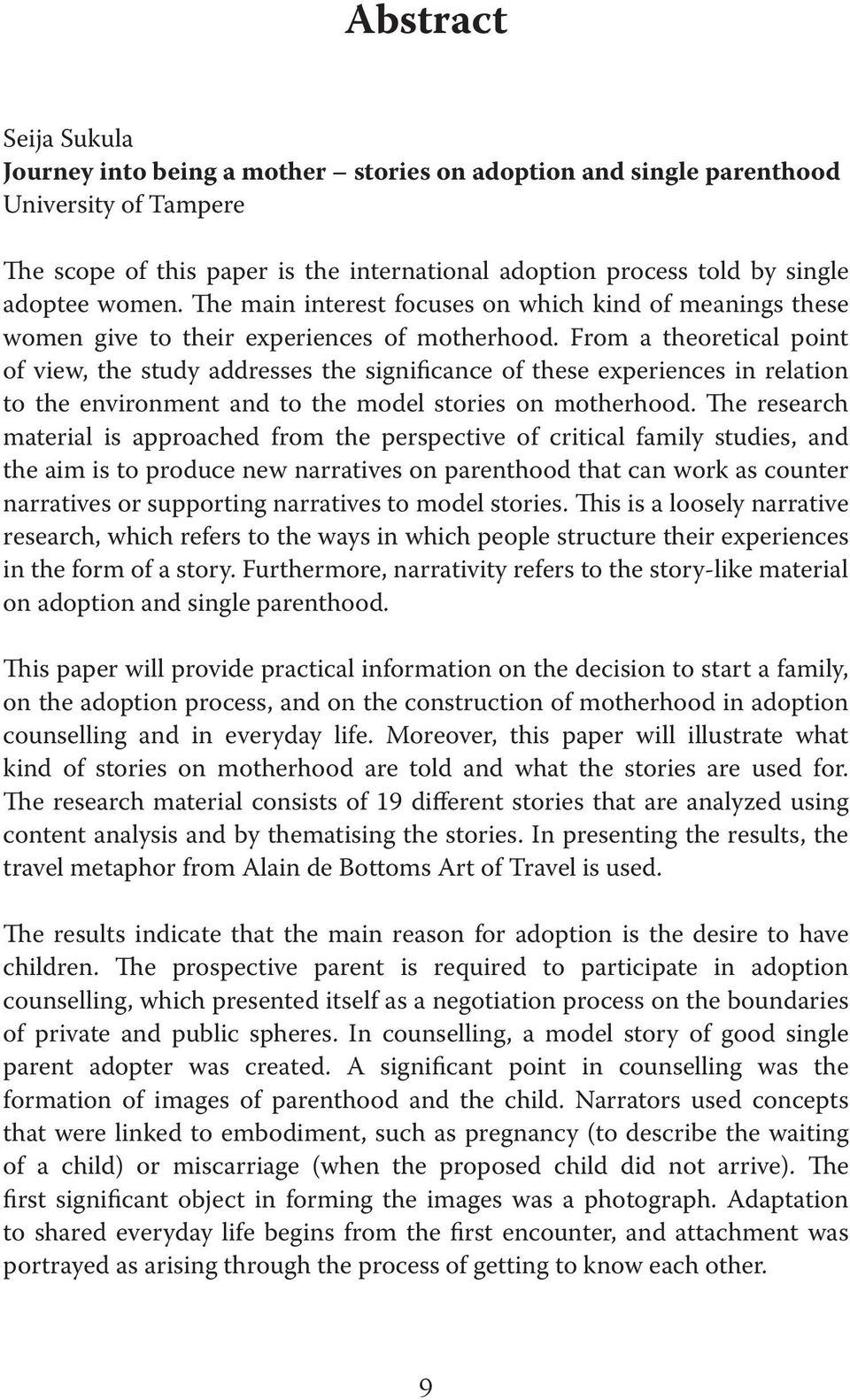 From a theoretical point of view, the study addresses the significance of these experiences in relation to the environment and to the model stories on motherhood.