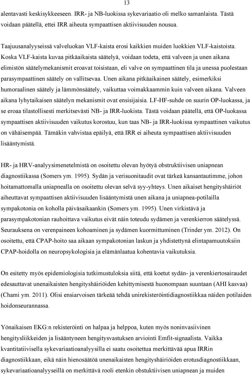 Koska VLF-kaista kuvaa pitkäaikaista säätelyä, voidaan todeta, että valveen ja unen aikana elimistön säätelymekanismit eroavat toisistaan, eli valve on sympaattinen tila ja unessa puolestaan