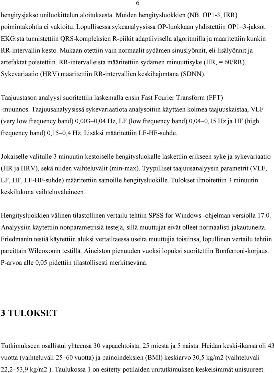 Mukaan otettiin vain normaalit sydämen sinuslyönnit, eli lisälyönnit ja artefaktat poistettiin. RR-intervalleista määritettiin sydämen minuuttisyke (HR, = 60/RR).