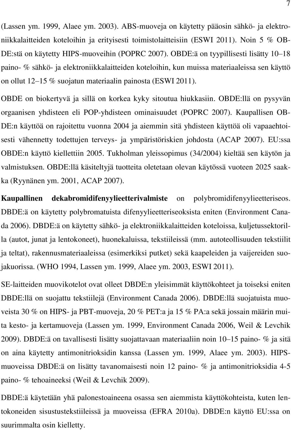 OBDE:ä on tyypillisesti lisätty 10 18 paino- % sähkö- ja elektroniikkalaitteiden koteloihin, kun muissa materiaaleissa sen käyttö on ollut 12 15 % suojatun materiaalin painosta (ESWI 2011).