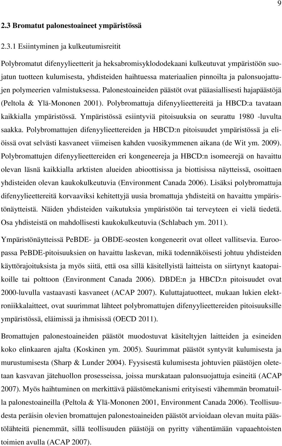 1 Esiintyminen ja kulkeutumisreitit Polybromatut difenyylieetterit ja heksabromisyklododekaani kulkeutuvat ympäristöön suojatun tuotteen kulumisesta, yhdisteiden haihtuessa materiaalien pinnoilta ja