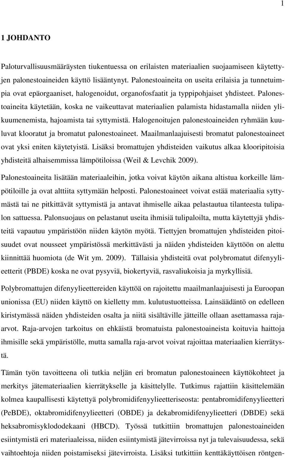 Palonestoaineita käytetään, koska ne vaikeuttavat materiaalien palamista hidastamalla niiden ylikuumenemista, hajoamista tai syttymistä.