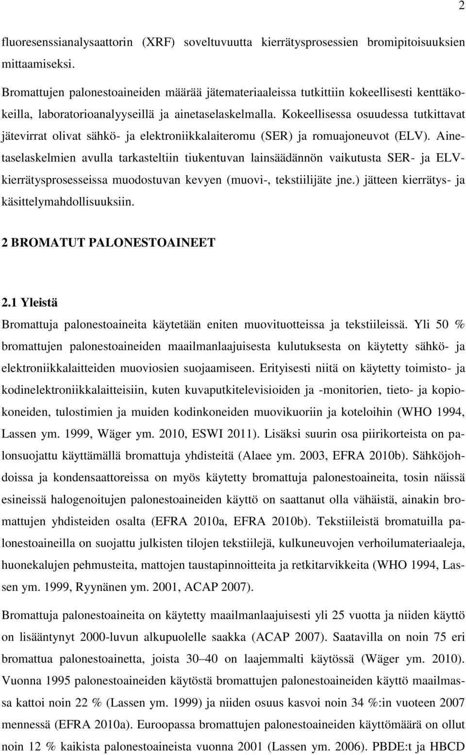 Kokeellisessa osuudessa tutkittavat jätevirrat olivat sähkö- ja elektroniikkalaiteromu (SER) ja romuajoneuvot (ELV).