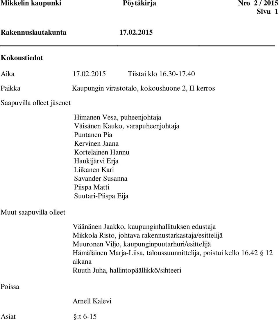 Kortelainen Hannu Haukijärvi Erja Liikanen Kari Savander Susanna Piispa Matti Suutari-Piispa Eija Muut saapuvilla olleet Väänänen Jaakko, kaupunginhallituksen edustaja Mikkola
