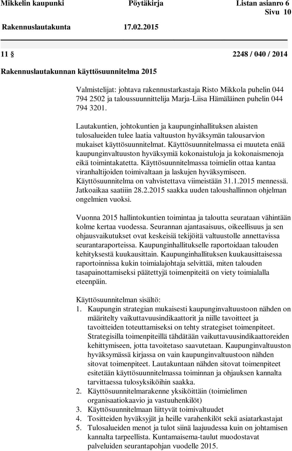 044 794 3201. Lautakuntien, johtokuntien ja kaupunginhallituksen alaisten tulosalueiden tulee laatia valtuuston hyväksymän talousarvion mukaiset käyttösuunnitelmat.