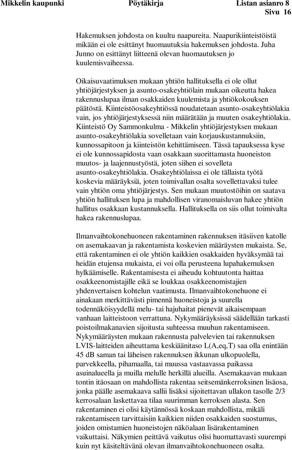 Oikaisuvaatimuksen mukaan yhtiön hallituksella ei ole ollut yhtiöjärjestyksen ja asunto-osakeyhtiölain mukaan oikeutta hakea rakennuslupaa ilman osakkaiden kuulemista ja yhtiökokouksen päätöstä.