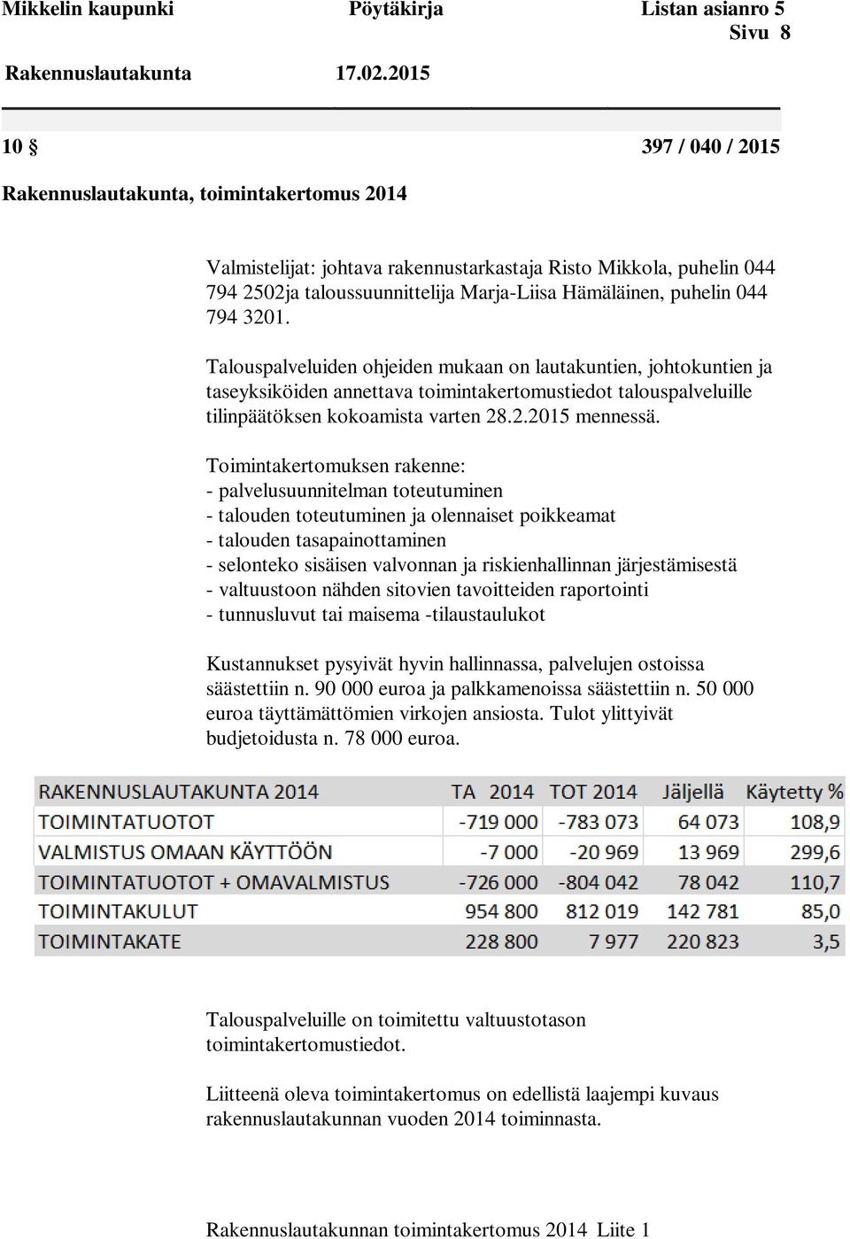 044 794 3201. Talouspalveluiden ohjeiden mukaan on lautakuntien, johtokuntien ja taseyksiköiden annettava toimintakertomustiedot talouspalveluille tilinpäätöksen kokoamista varten 28.2.2015 mennessä.