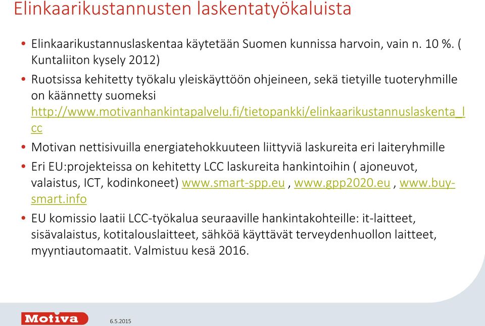 fi/tietopankki/elinkaarikustannuslaskenta_l cc Motivan nettisivuilla energiatehokkuuteen liittyviä laskureita eri laiteryhmille Eri EU:projekteissa on kehitetty LCC laskureita hankintoihin