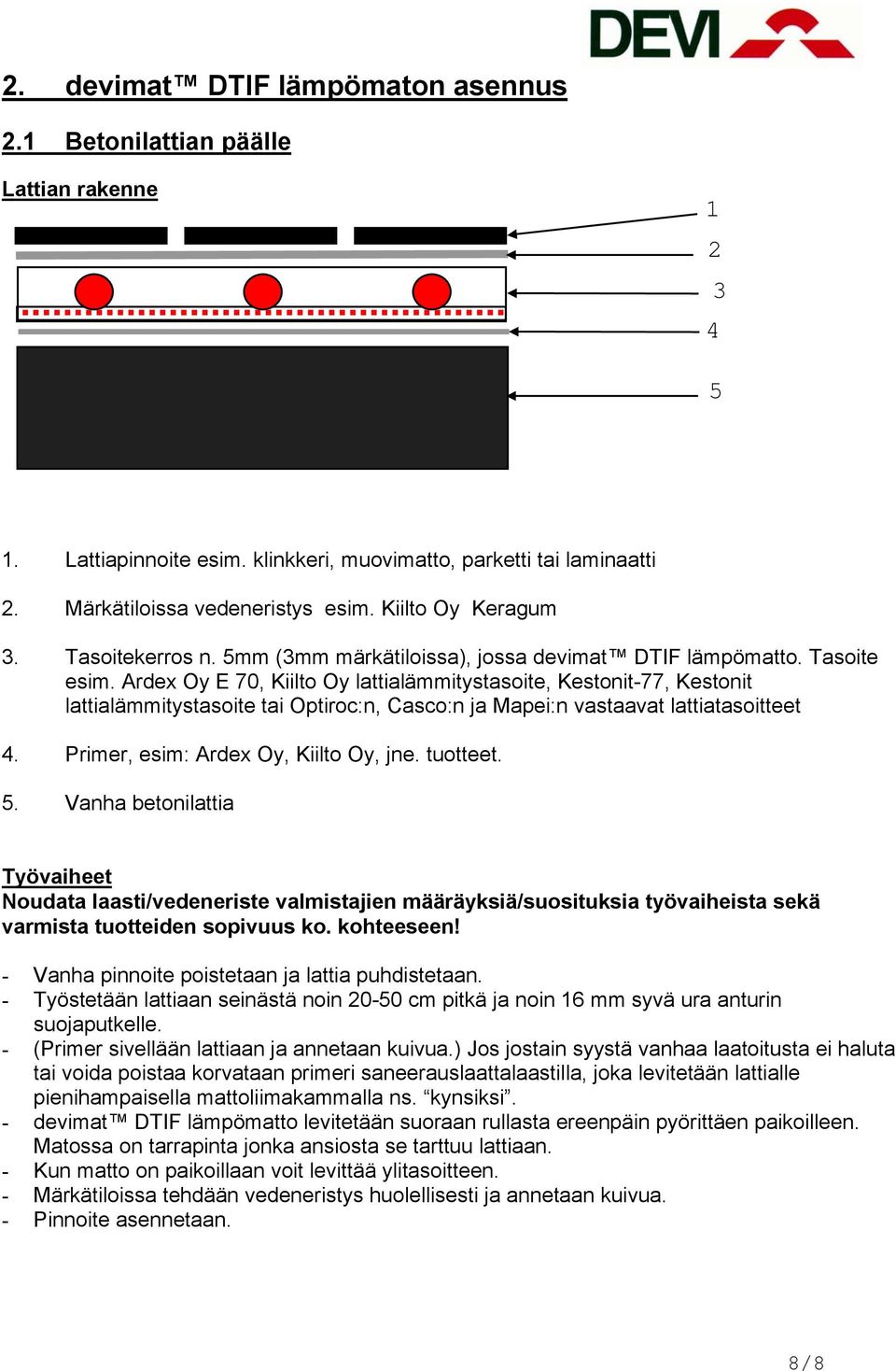 Ardex Oy E 70, Kiilto Oy lattialämmitystasoite, Kestonit-77, Kestonit lattialämmitystasoite tai Optiroc:n, Casco:n ja Mapei:n vastaavat lattiatasoitteet 4. Primer, esim: Ardex Oy, Kiilto Oy, jne.