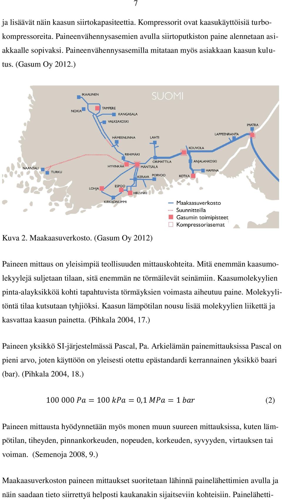 Mitä enemmän kaasumolekyylejä suljetaan tilaan, sitä enemmän ne törmäilevät seinämiin. Kaasumolekyylien pinta-alayksikköä kohti tapahtuvista törmäyksien voimasta aiheutuu paine.