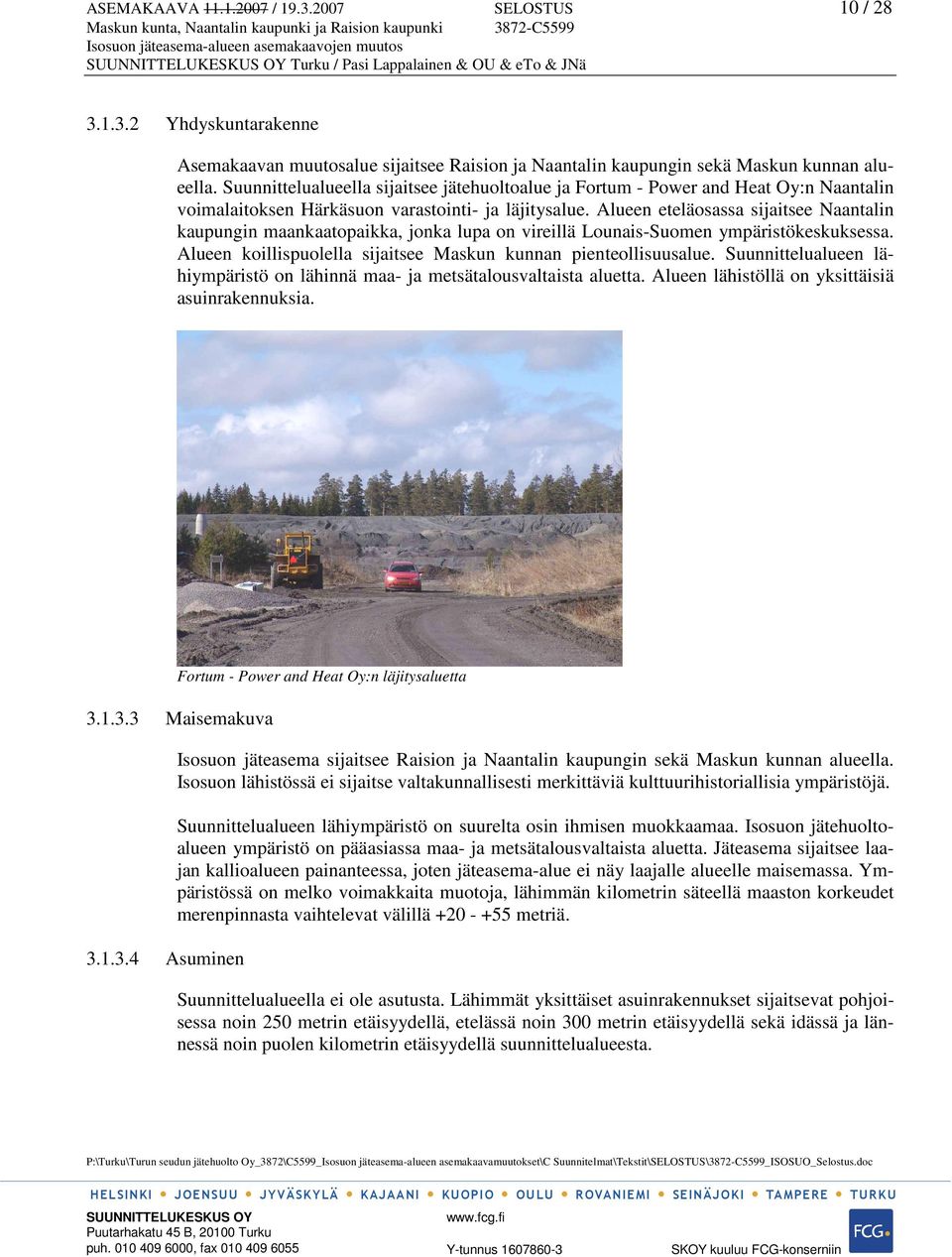 Alueen eteläosassa sijaitsee Naantalin kaupungin maankaatopaikka, jonka lupa on vireillä Lounais-Suomen ympäristökeskuksessa. Alueen koillispuolella sijaitsee Maskun kunnan pienteollisuusalue.