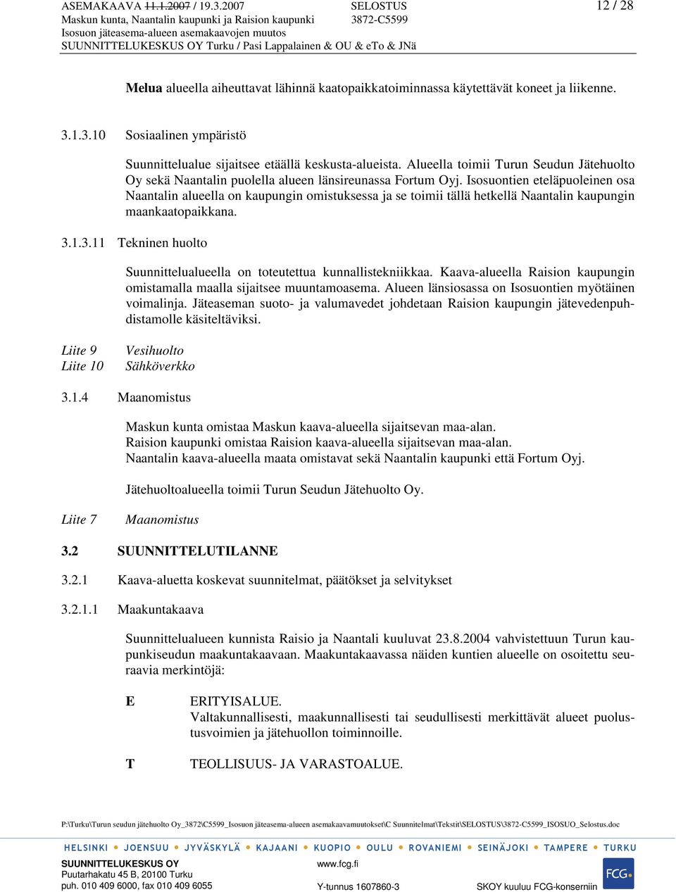 Isosuontien eteläpuoleinen osa Naantalin alueella on kaupungin omistuksessa ja se toimii tällä hetkellä Naantalin kaupungin maankaatopaikkana. 3.