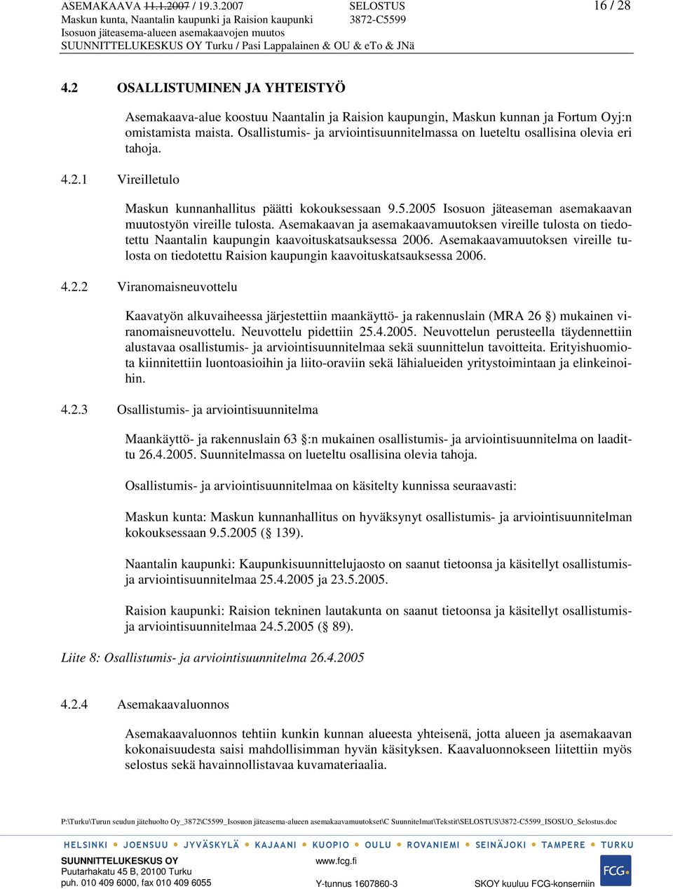 Asemakaavan ja asemakaavamuutoksen vireille tulosta on tiedotettu Naantalin kaupungin kaavoituskatsauksessa 2006.