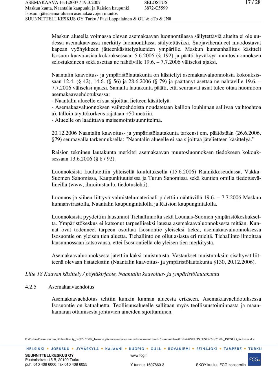 2006 ( 192) ja päätti hyväksyä muutosluonnoksen selostuksineen sekä asettaa ne nähtäville 19.6. 7.7.2006 väliseksi ajaksi.