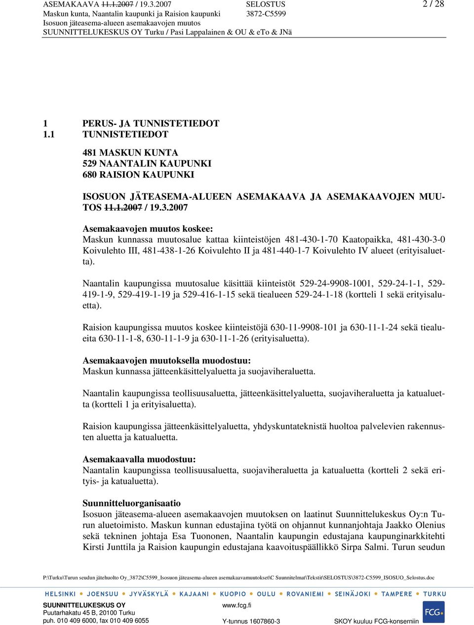 2007 Asemakaavojen muutos koskee: Maskun kunnassa muutosalue kattaa kiinteistöjen 481-430-1-70 Kaatopaikka, 481-430-3-0 Koivulehto III, 481-438-1-26 Koivulehto II ja 481-440-1-7 Koivulehto IV alueet
