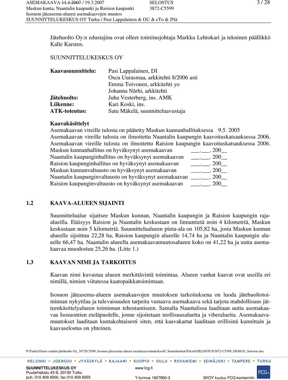 AMK Kari Koski, ins. Satu Mäkelä, suunnitteluavustaja Kaavakäsittelyt Asemakaavan vireille tulosta on päätetty Maskun kunnanhallituksessa 9.5.