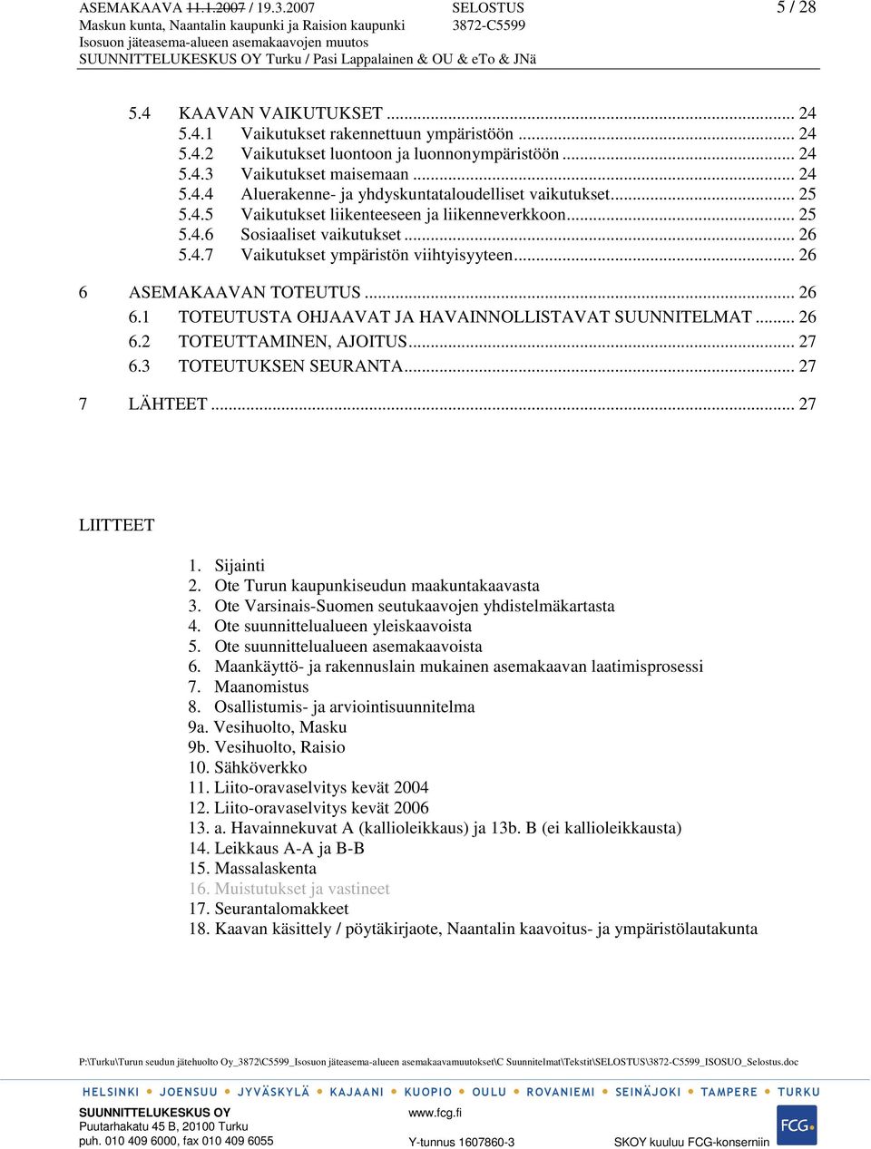 .. 26 6 ASEMAKAAVAN TOTEUTUS... 26 6.1 TOTEUTUSTA OHJAAVAT JA HAVAINNOLLISTAVAT SUUNNITELMAT... 26 6.2 TOTEUTTAMINEN, AJOITUS... 27 6.3 TOTEUTUKSEN SEURANTA... 27 7 LÄHTEET... 27 LIITTEET 1.