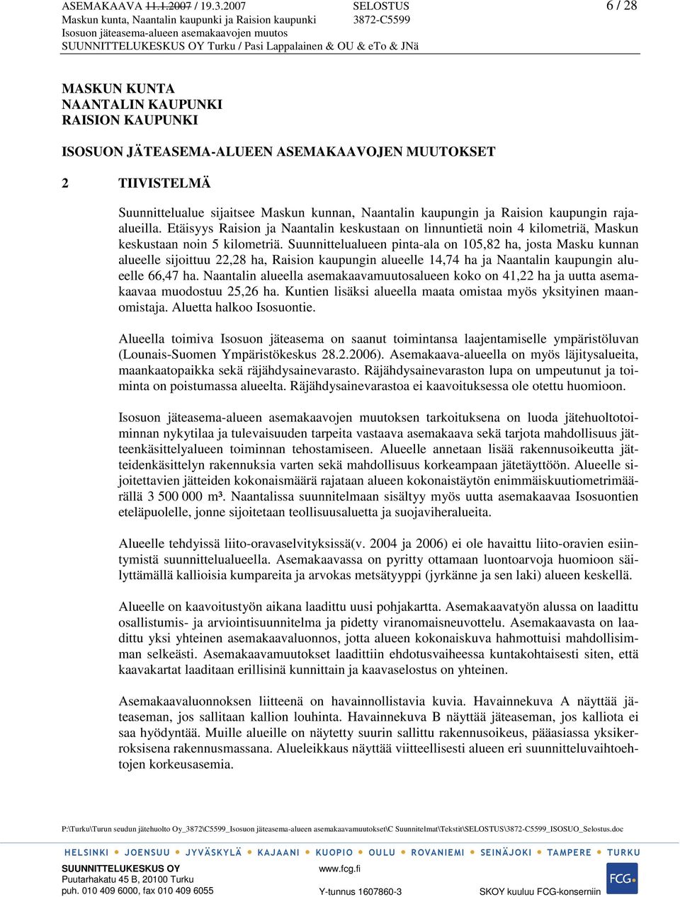 Suunnittelualueen pinta-ala on 105,82 ha, josta Masku kunnan alueelle sijoittuu 22,28 ha, Raision kaupungin alueelle 14,74 ha ja Naantalin kaupungin alueelle 66,47 ha.