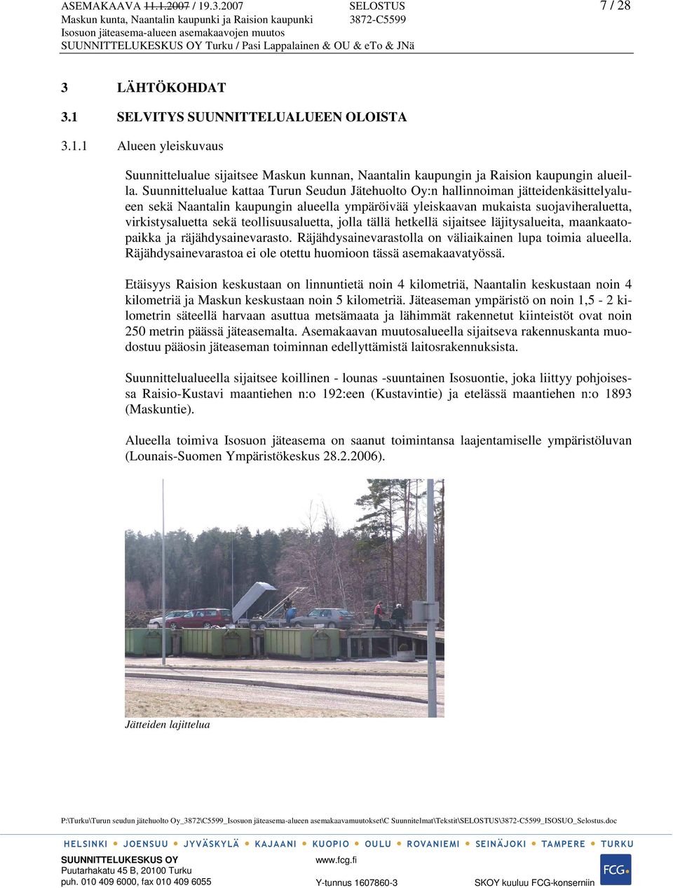 teollisuusaluetta, jolla tällä hetkellä sijaitsee läjitysalueita, maankaatopaikka ja räjähdysainevarasto. Räjähdysainevarastolla on väliaikainen lupa toimia alueella.