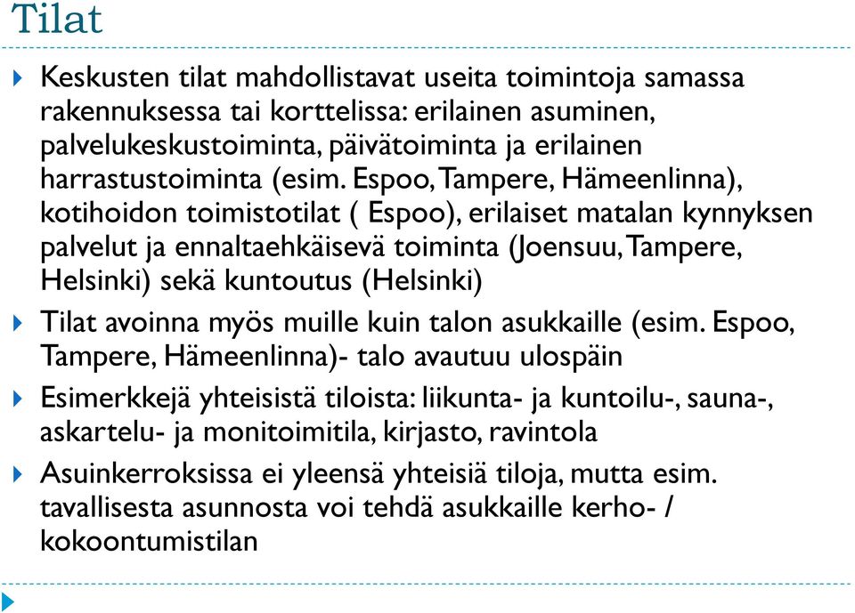 Espoo, Tampere, Hämeenlinna), kotihoidon toimistotilat ( Espoo), erilaiset matalan kynnyksen palvelut ja ennaltaehkäisevä toiminta (Joensuu, Tampere, Helsinki) sekä kuntoutus