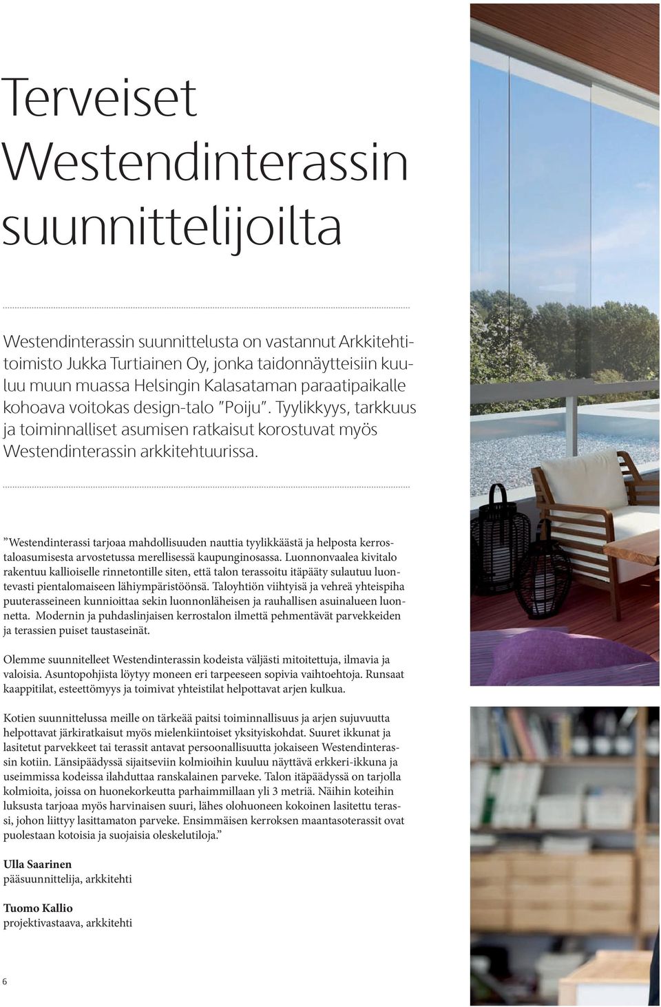 Westendinterassi tarjoaa mahdollisuuden nauttia tyylikkäästä ja helposta kerrostaloasumisesta arvostetussa merellisessä kaupunginosassa.