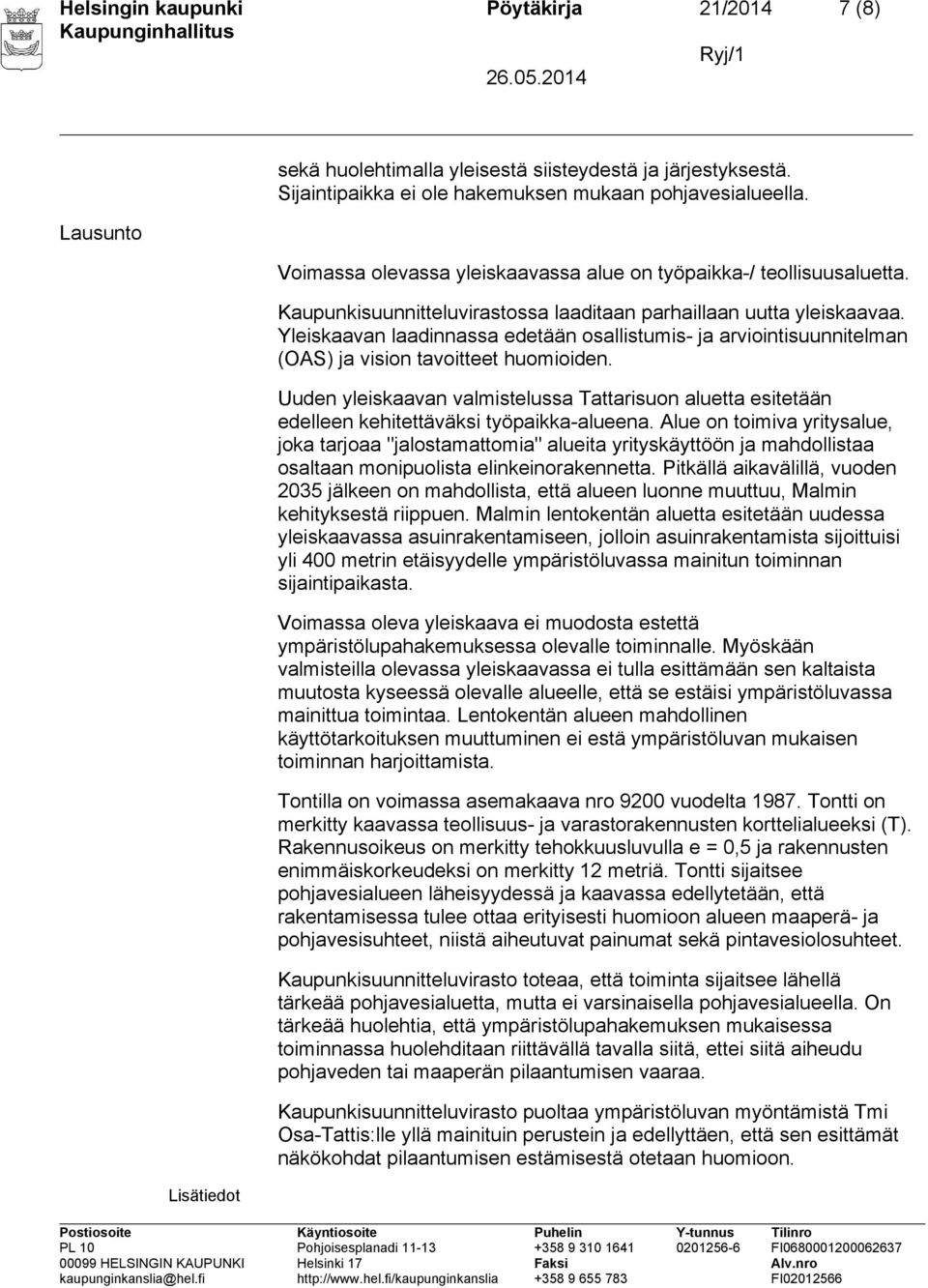 Yleiskaavan laadinnassa edetään osallistumis- ja arviointisuunnitelman (OAS) ja vision tavoitteet huomioiden.