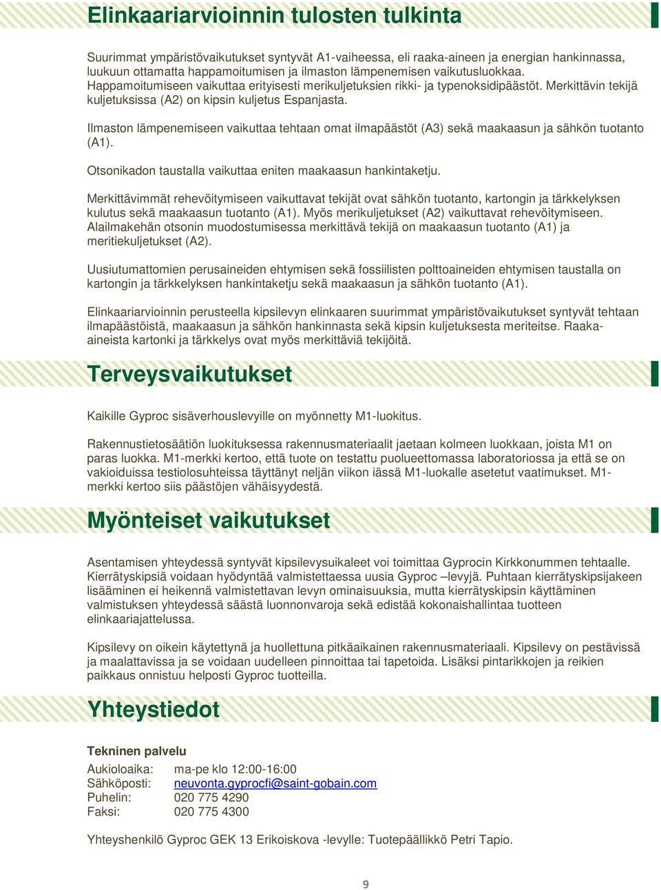 Ilmaston lämpenemiseen vaikuttaa tehtaan omat ilmapäästöt (A3) sekä maakaasun ja sähkön tuotanto (A1). Otsonikadon taustalla vaikuttaa eniten maakaasun hankintaketju.