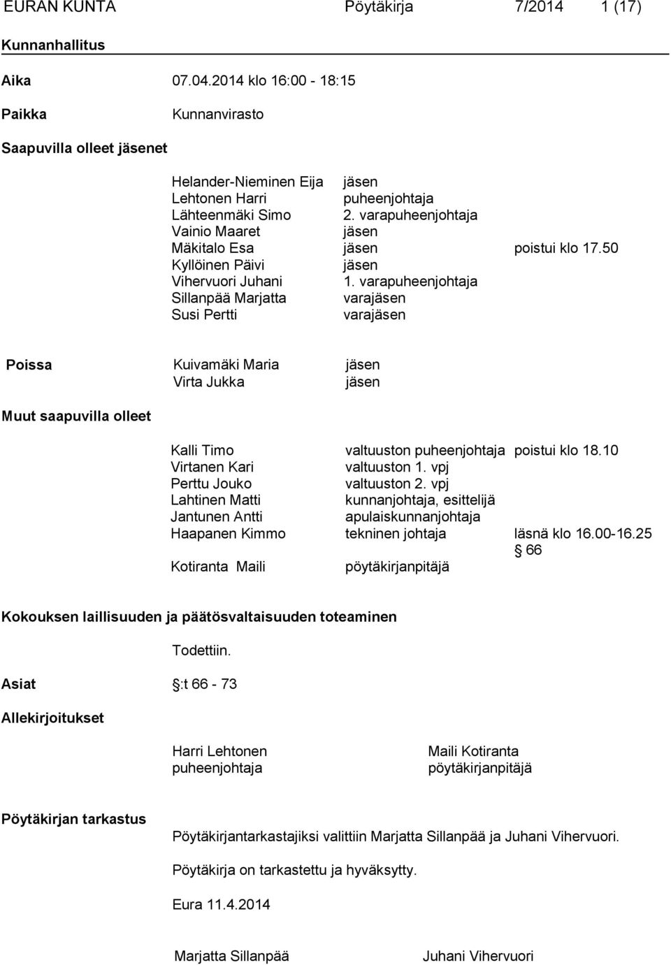 varapuheenjohtaja Vainio Maaret jäsen Mäkitalo Esa jäsen poistui klo 17.50 Kyllöinen Päivi jäsen Vihervuori Juhani 1.