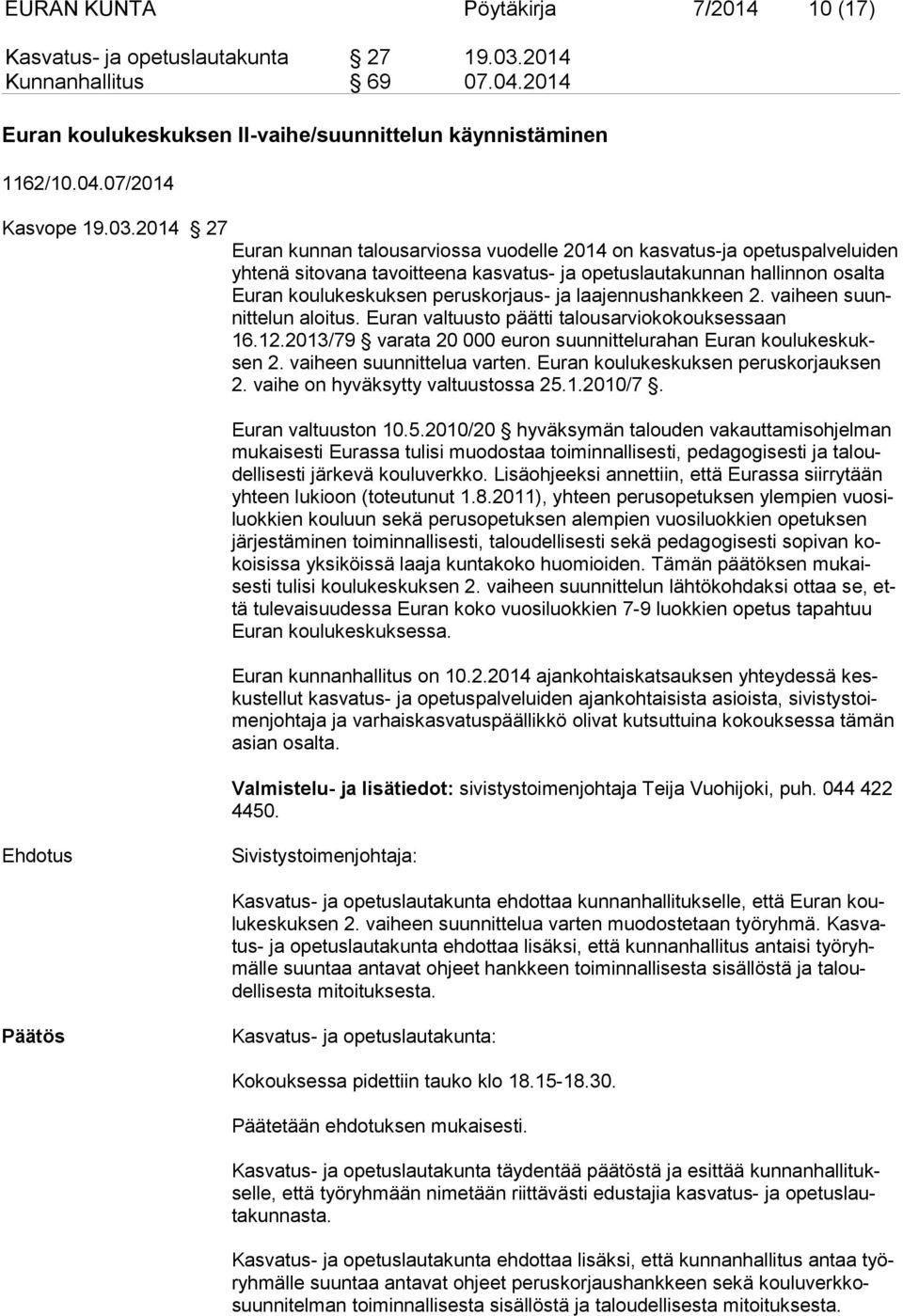 ja laajennushankkeen 2. vai heen suunnittelun aloitus. Euran valtuusto päätti talousarviokokoukses saan 16.12.2013/79 varata 20 000 euron suunnittelura han Euran koulu kes kuksen 2.