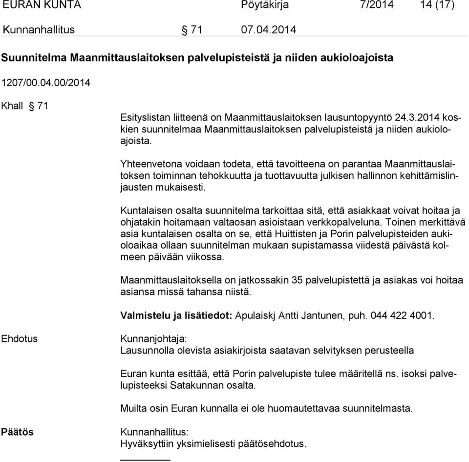 Yhteenvetona voidaan todeta, että tavoitteena on parantaa Maanmittaus laitoksen toiminnan tehokkuutta ja tuottavuutta julkisen hallinnon kehittä mislinjausten mukaisesti.