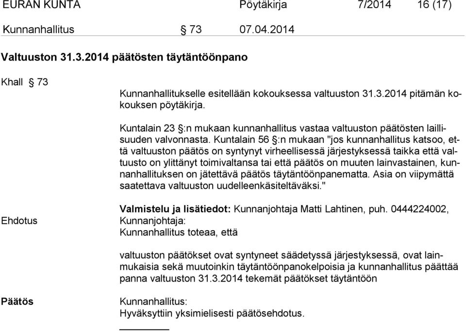Kuntalain 56 :n mukaan "jos kunnanhallitus katsoo, että valtuuston päätös on syntynyt virheellisessä järjestyksessä taikka että valtuusto on ylittänyt toimivaltansa tai että päätös on muuten