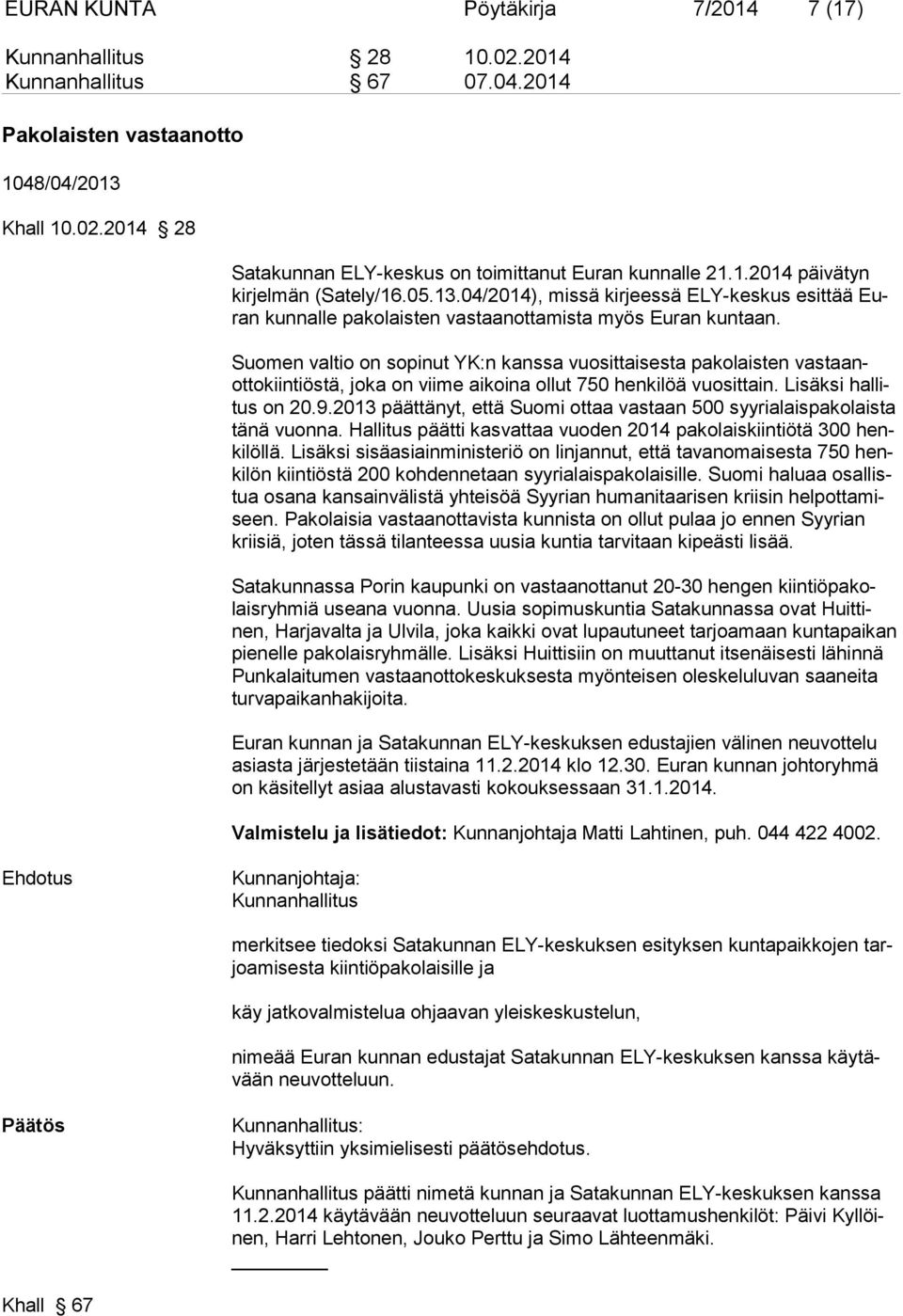Suomen valtio on sopinut YK:n kanssa vuosittaisesta pakolaisten vastaanottokiintiöstä, joka on viime aikoina ollut 750 henkilöä vuosittain. Lisäksi hallitus on 20.9.