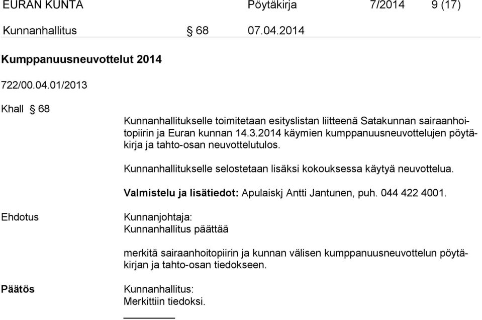01/2013 Khall 68 Kunnanhallitukselle toimitetaan esityslistan liitteenä Satakunnan sairaan hoitopiirin ja Euran kunnan 14.3.2014 käymien kumppanuusneuvottelujen pöytäkirja ja tah to-osan neuvottelutulos.