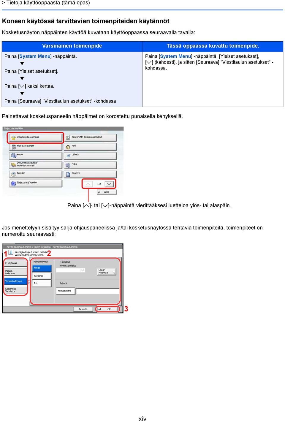 Paina [System Menu] -näppäintä, [Yleiset asetukset], [ ] (kahdesti), ja sitten [Seuraava] "Viestitaulun asetukset" - kohdassa.