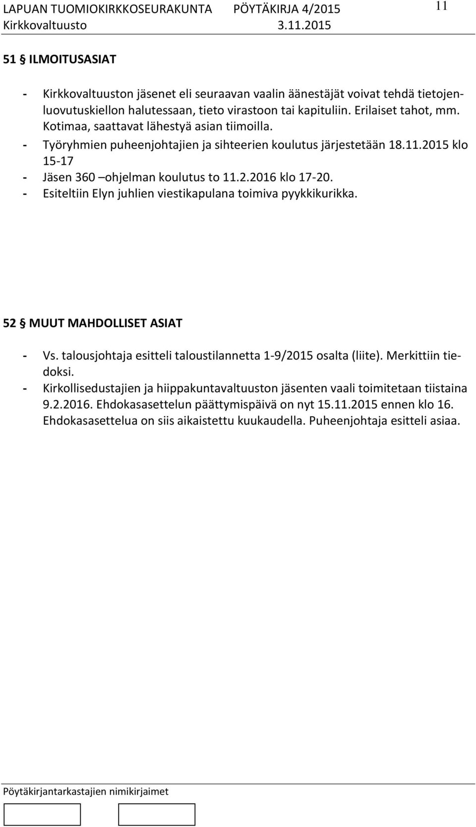 - Esiteltiin Elyn juhlien viestikapulana toimiva pyykkikurikka. 52 MUUT MAHDOLLISET ASIAT - Vs. talousjohtaja esitteli taloustilannetta 1-9/2015 osalta (liite). Merkittiin tiedoksi.