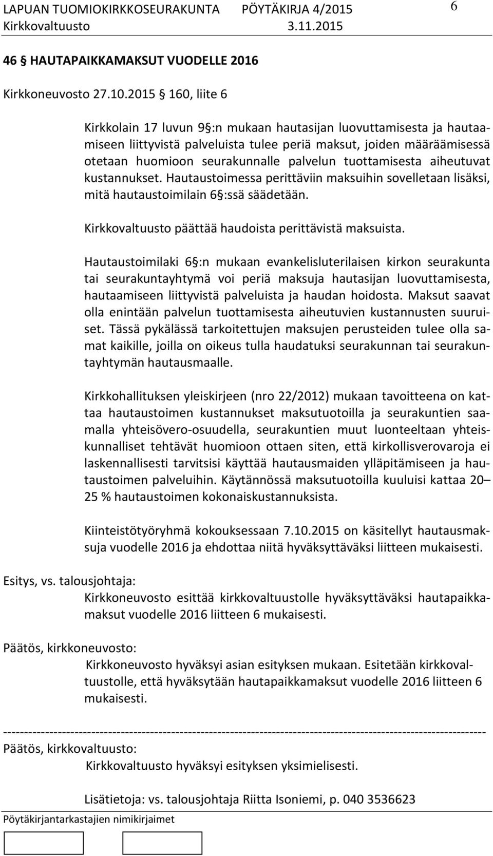 tuottamisesta aiheutuvat kustannukset. Hautaustoimessa perittäviin maksuihin sovelletaan lisäksi, mitä hautaustoimilain 6 :ssä säädetään. Kirkkovaltuusto päättää haudoista perittävistä maksuista.