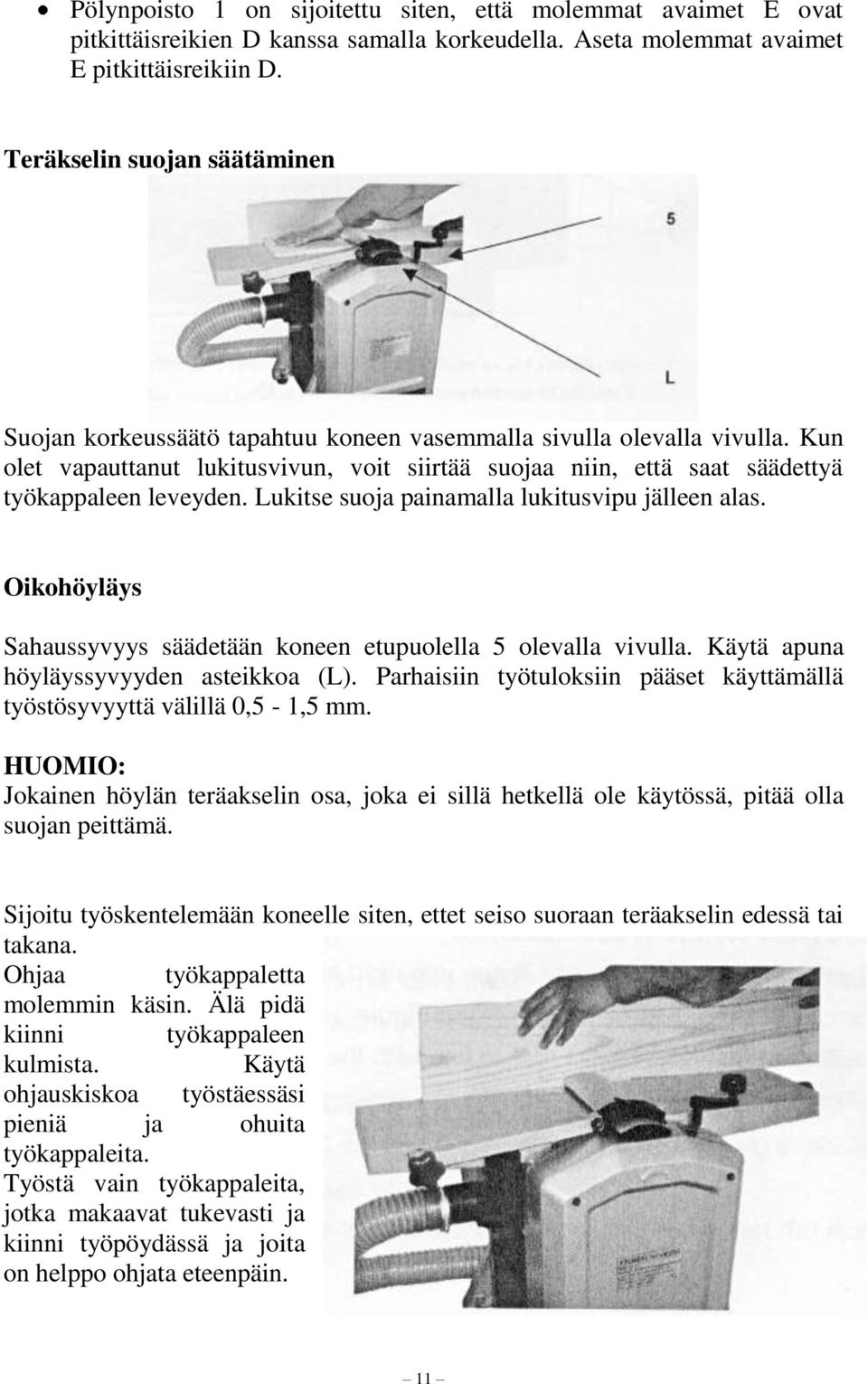 Kun olet vapauttanut lukitusvivun, voit siirtää suojaa niin, että saat säädettyä työkappaleen leveyden. Lukitse suoja painamalla lukitusvipu jälleen alas.