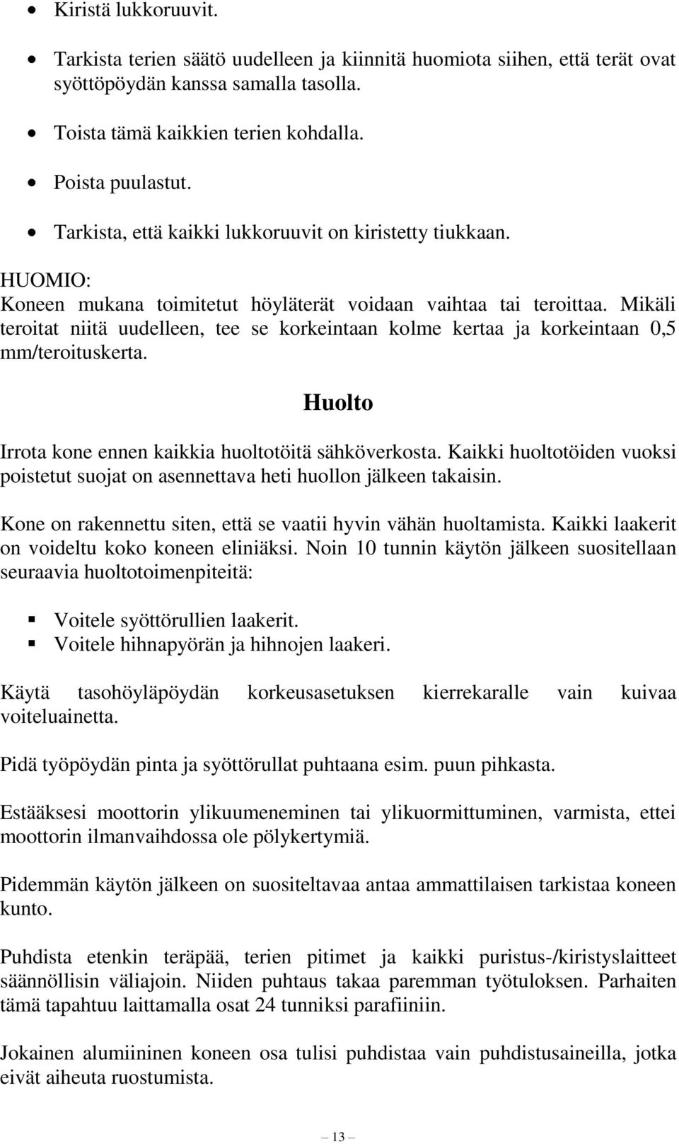 Mikäli teroitat niitä uudelleen, tee se korkeintaan kolme kertaa ja korkeintaan 0,5 mm/teroituskerta. Huolto Irrota kone ennen kaikkia huoltotöitä sähköverkosta.