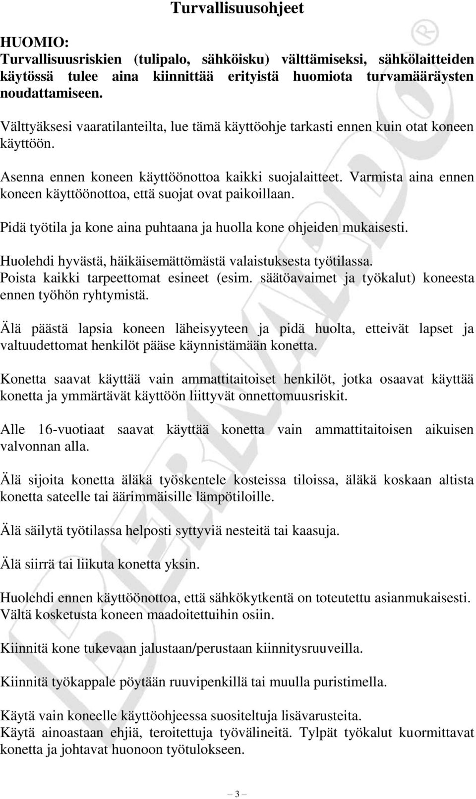 Varmista aina ennen koneen käyttöönottoa, että suojat ovat paikoillaan. Pidä työtila ja kone aina puhtaana ja huolla kone ohjeiden mukaisesti.