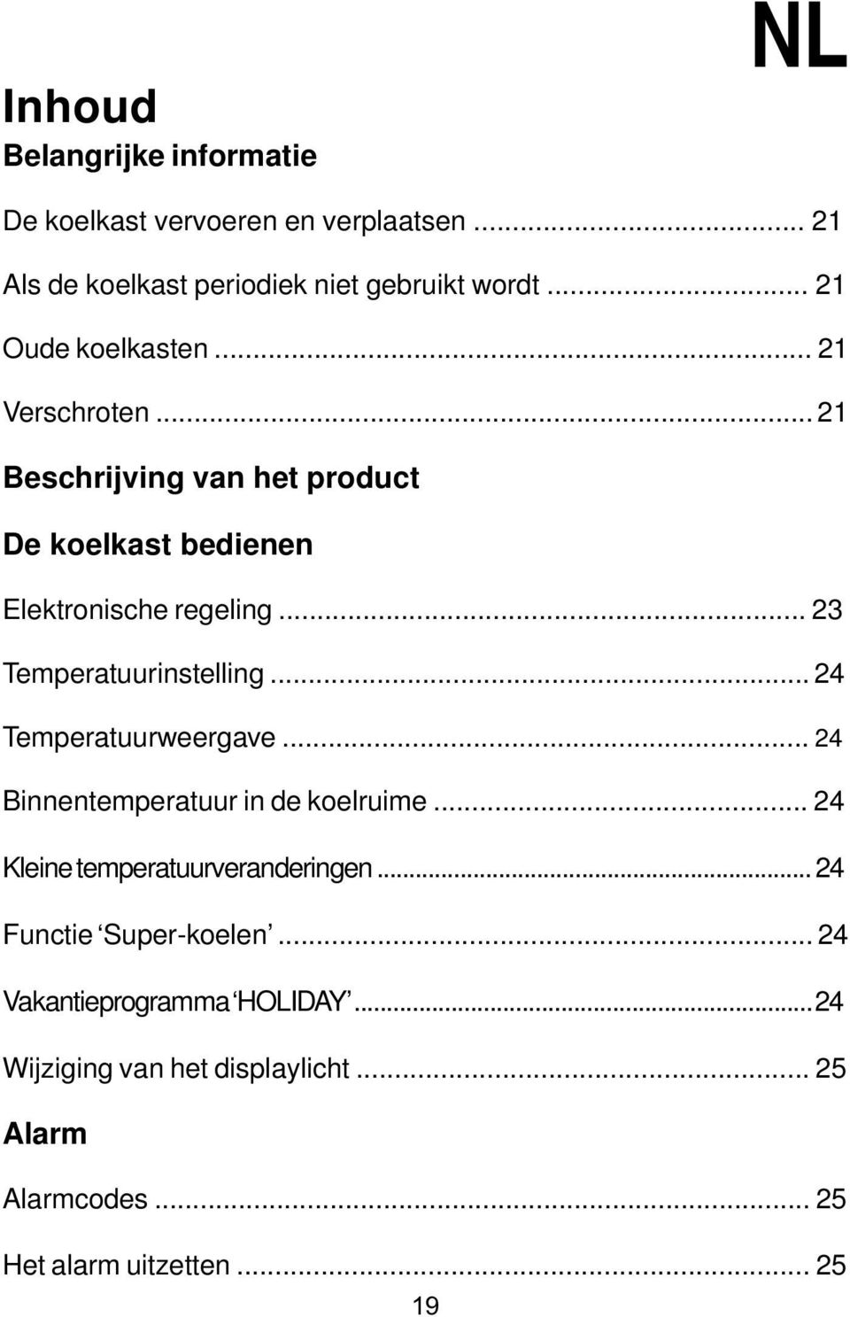 .. 23 Temperatuurinstelling... 24 Temperatuurweergave... 24 Binnentemperatuur in de koelruime... 24 Kleine temperatuurveranderingen.