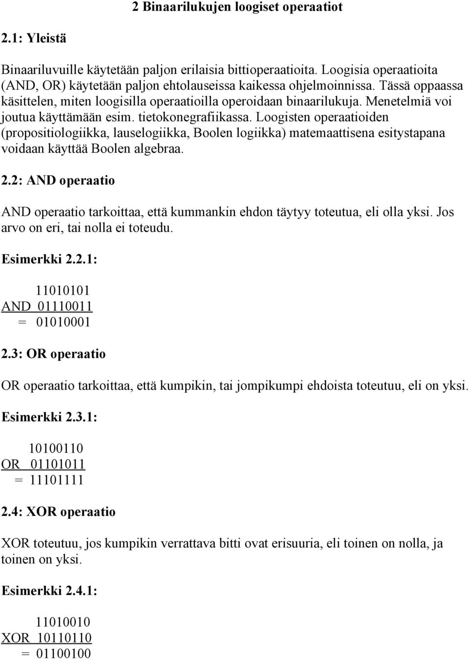 Loogisten operaatioiden (propositiologiikka, lauselogiikka, Boolen logiikka) matemaattisena esitystapana voidaan käyttää Boolen algebraa. 2.