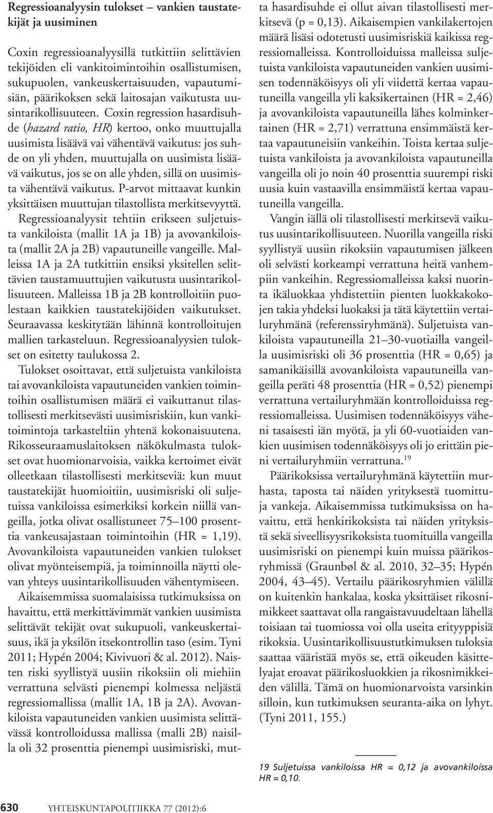 Coxin regression hasardisuhde (hazard ratio, HR) kertoo, onko muuttujalla uusimista lisäävä vai vähentävä vaikutus: jos suhde on yli yhden, muuttujalla on uusimista lisäävä vaikutus, jos se on alle