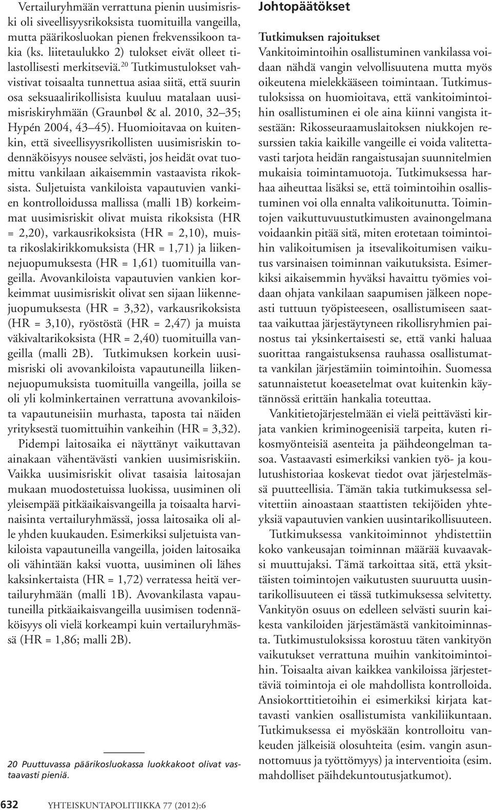 20 Tutkimustulokset vahvistivat toisaalta tunnettua asiaa siitä, että suurin osa seksuaalirikollisista kuuluu matalaan uusimisriskiryhmään (Graunbøl & al. 2010, 32 35; Hypén 2004, 43 45).