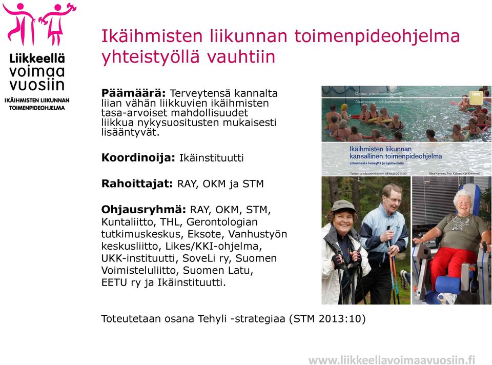 Koordinoija: Ikäinstituutti Rahoittajat: RAY, OKM ja STM Ohjausryhmä: RAY, OKM, STM, Kuntaliitto, THL, Gerontologian tutkimuskeskus,