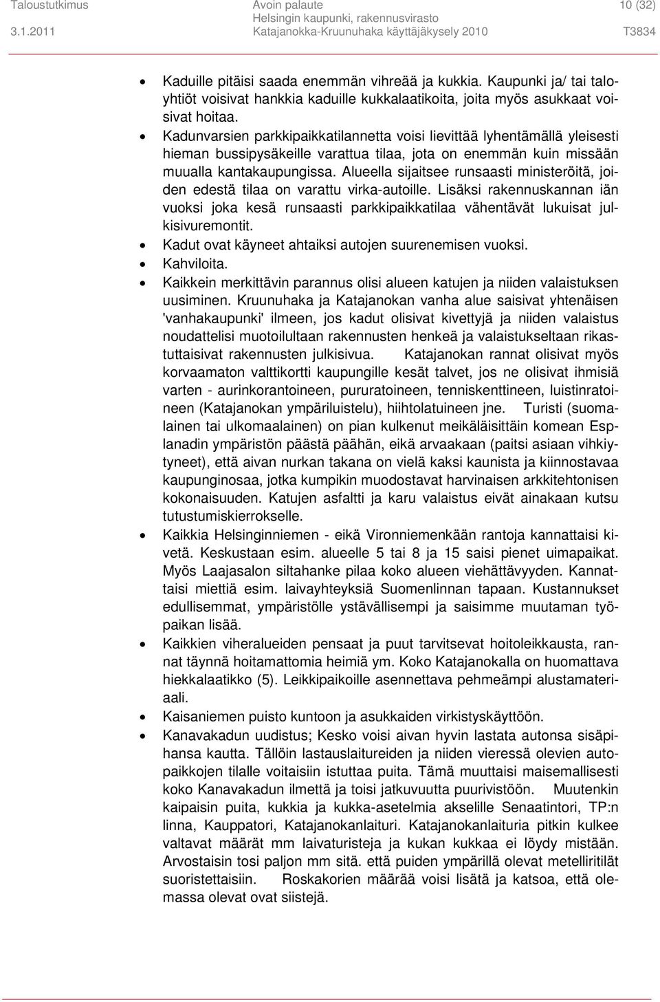 Alueella sijaitsee runsaasti ministeröitä, joiden edestä tilaa on varattu virka-autoille. Lisäksi rakennuskannan iän vuoksi joka kesä runsaasti parkkipaikkatilaa vähentävät lukuisat julkisivuremontit.