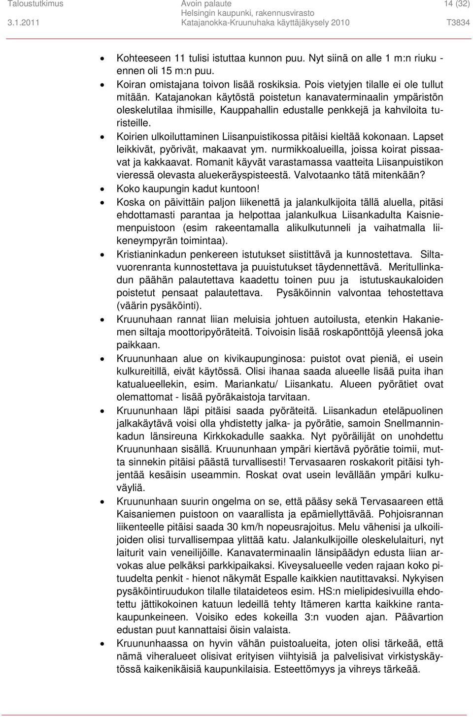 Koirien ulkoiluttaminen Liisanpuistikossa pitäisi kieltää kokonaan. Lapset leikkivät, pyörivät, makaavat ym. nurmikkoalueilla, joissa koirat pissaavat ja kakkaavat.