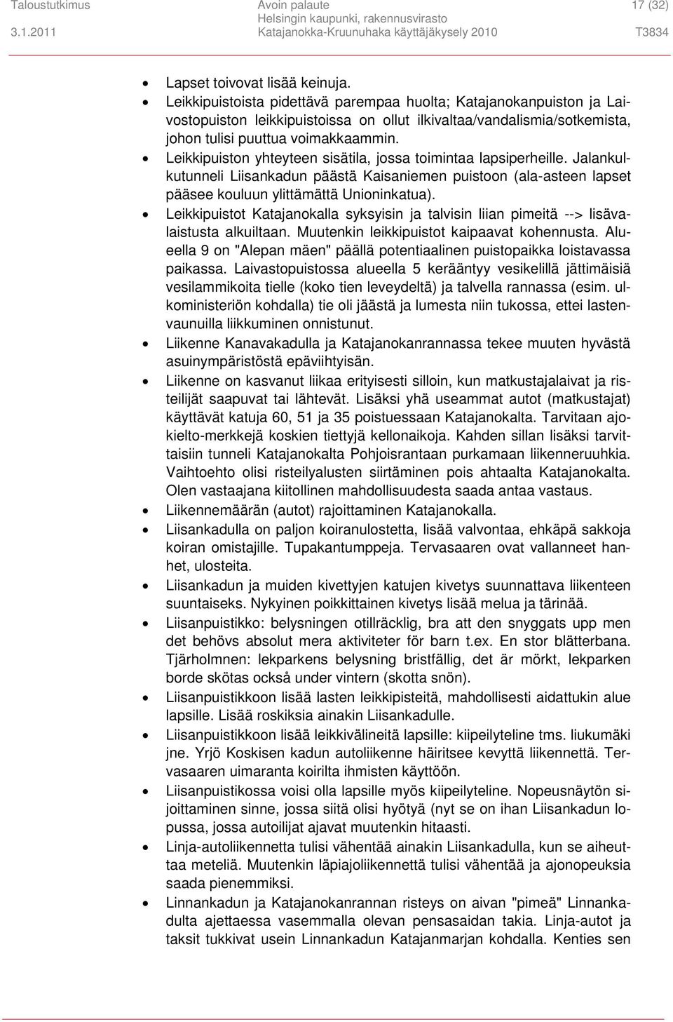 Leikkipuiston yhteyteen sisätila, jossa toimintaa lapsiperheille. Jalankulkutunneli Liisankadun päästä Kaisaniemen puistoon (ala-asteen lapset pääsee kouluun ylittämättä Unioninkatua).
