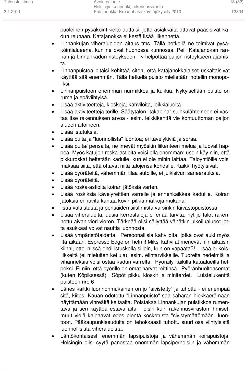 Peili Katajanokan rannan ja Linnankadun risteykseen --> helpottaa paljon risteykseen ajamista. Linnanpuistoa pitäisi kehittää siten, että katajanokkalaiset uskaltaisivat käyttää sitä enemmän.